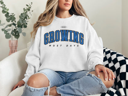 Growing Most Days Sweatshirt